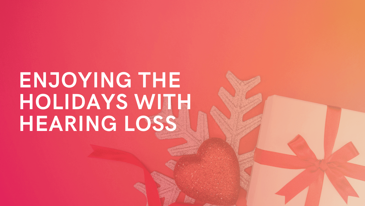 Enjoying the Holidays with Hearing Loss / Profiter des vacances avec une perte auditive