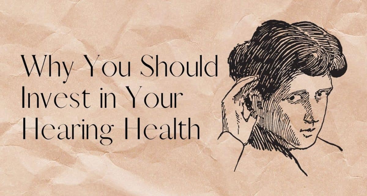 Why You Should Invest in Your Hearing Health